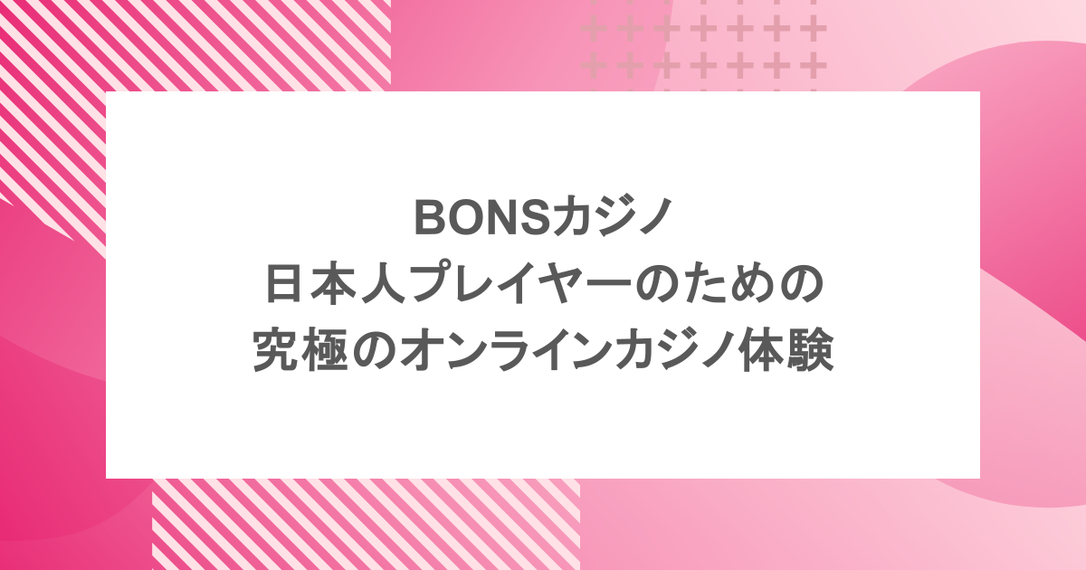 BONSカジノで日本人プレイヤーのための究極のオンラインカジノ体験を！